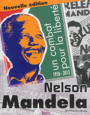 Nelson Mandela : un combat pour la liberté : 1918-2013 - Jean-François Demay