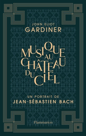 Musique au château du ciel : un portrait de Jean-Sébastien Bach - John Eliot Gardiner