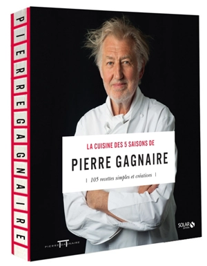 La cuisine des 5 saisons de Pierre Gagnaire : 105 recettes simples et créatives - Pierre Gagnaire