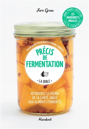 Précis de fermentation, la bible : retrouvez le chemin de la santé, grâce aux aliments fermentés : plus de 60 recettes de fruits et légumes fermentés - Fern Green