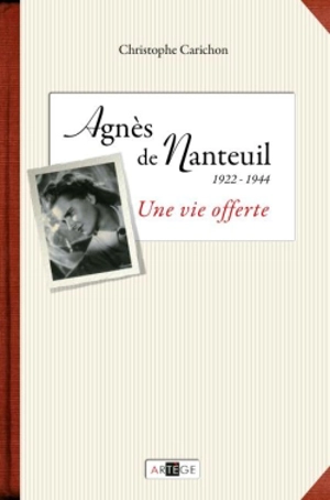 Une vie offerte : Agnès de Nanteuil (1922-1944) - Christophe Carichon