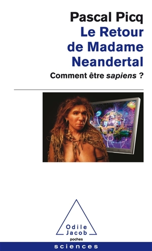 Le retour de madame Neandertal : comment être sapiens ? - Pascal Picq
