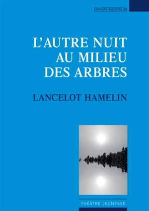 L'autre nuit au milieu des arbres : théâtre - Lancelot Hamelin