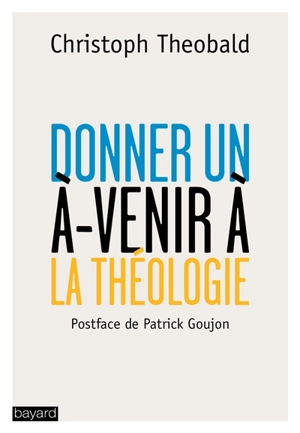 Donner un à-venir à la théologie - Christoph Theobald