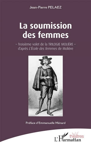 La trilogie Molière. Vol. 3. La soumission des femmes - Jean-Pierre Pelaez