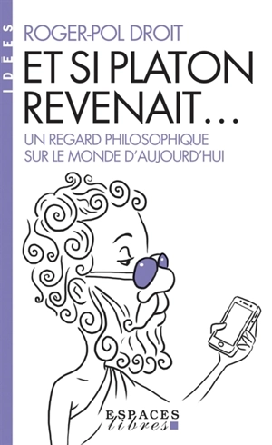 Et si Platon revenait... : un regard philosophique sur le monde d'aujourd'hui - Roger-Pol Droit