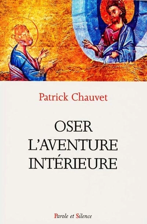 Oser l'aventure intérieure - Patrick Chauvet