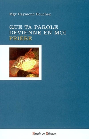 Que ta parole devienne en moi prière - Raymond Bouchex