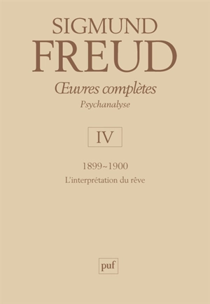 Oeuvres complètes : psychanalyse. Vol. 4. 1899-1900, l'interprétation du rêve - Sigmund Freud