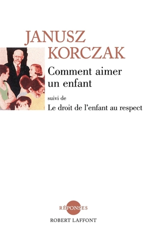 Comment aimer un enfant. Le droit de l'enfant au respect - Janusz Korczak