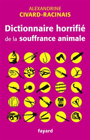 Dictionnaire horrifié de la souffrance animale - Alexandrine Civard-Racinais