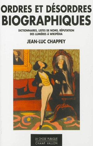 Ordres et désordres biographiques : dictionnaires, listes de noms, réputation des lumières à Wikipédia - Jean-Luc Chappey