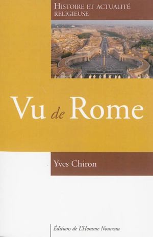 Vu de Rome : histoire et actualité religieuse, débats critique - Yves Chiron