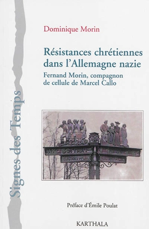 Résistances chrétiennes dans l'Allemagne nazie : Fernand Morin, compagnon de cellule de Marcel Callo - Dominique Morin