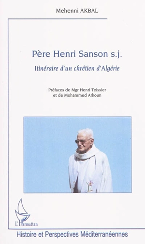 Père Henri Sanson sj : itinéraire d'un chrétien d'Algérie - Mehenni Akbal