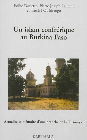 Un islam confrérique au Burkina Faso : actualité et mémoire d'une branche de la Tijâniyya - Felice Dassetto