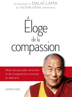 Eloge de la compassion : récits des plus belles rencontres et des enseignements universels du dalaï-lama - Dalaï-lama 14