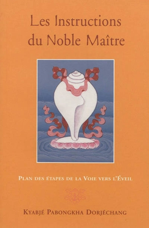 Les instructions du noble maître : plan des étapes de la voie vers l'éveil exposé d'expérience, à partir des instructions à vif intitulées La voie rapide et La voie aisée - Pha bong kha