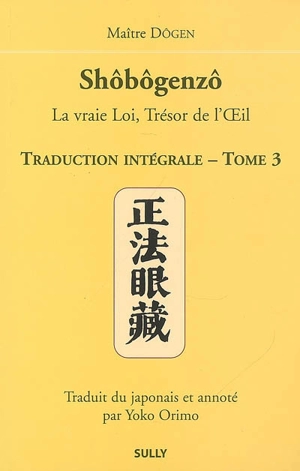 Shôbôgenzô : la vraie loi, trésor de l'oeil : traduction intégrale. Vol. 3 - Dôgen