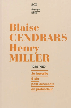 Blaise Cendrars-Henry Miller, correspondance 1934-1959 : je travaille à pic pour descendre en profondeur - Blaise Cendrars