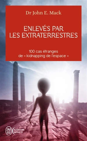 Enlevés par les extraterrestres : 100 cas étranges de kidnapping de l'espace - John E. Mack