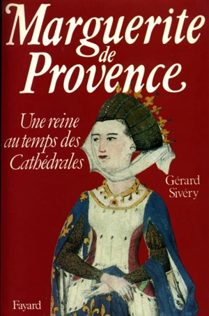 Marguerite de Provence : une reine au temps des cathédrales - Gérard Sivéry