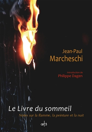 Le livre du sommeil : notes sur la flamme, la peinture et la nuit. Entretiens : 1991-1999 - Jean-Paul Marcheschi