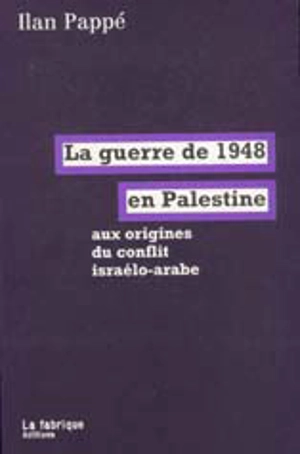 La guerre de 1948 en Palestine : aux origines du conflit israélo-arabe - Ilan Pappé