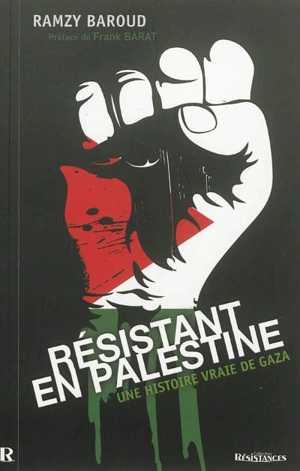 Résistant en Palestine : une histoire vraie de Gaza - Ramzy Baroud