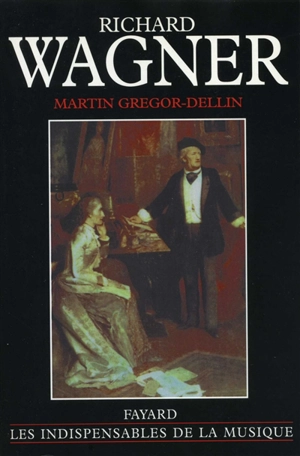 Richard Wagner : sa vie, son oeuvre, son siècle - Martin Gregor-Dellin