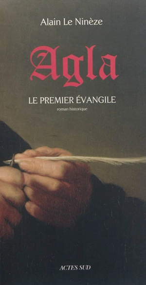 Agla : le premier Evangile : roman historique - Alain Le Ninèze