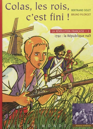 La Révolution française. Vol. 2. Colas, les rois, c'est fini ! : 1792, la République naît - Bertrand Solet