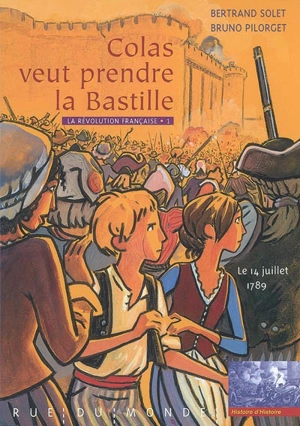 La Révolution française. Vol. 1. Colas veut prendre la Bastille : le 14 juillet 1789 - Bertrand Solet