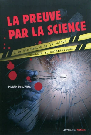 La preuve par la science : à la découverte de la police technique et scientifique - Michèle Mira Pons