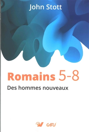 Romains 5-8 : des hommes nouveaux - John Robert Walmsley Stott