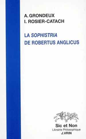 La Sophistria de Robertus Anglicus : étude et édition critique - Robert l'Anglais