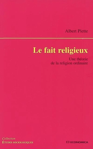 Le fait religieux : une théorie de la religion ordinaire - Albert Piette