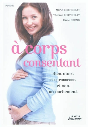 A corps consentant : bien vivre sa grossesse et son accouchement - Marie Bertherat