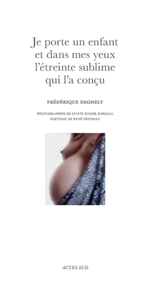 Je porte un enfant et dans mes yeux l'étreinte sublime qui l'a conçu - Frédérique Deghelt