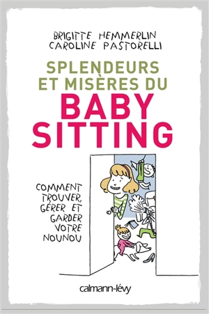 Splendeurs et misères du baby-sitting : comment trouver, gérer et garder votre nounou - Brigitte Petitgand