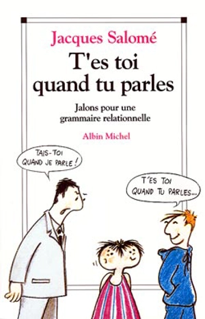 T'es toi quand tu parles : jalons pour une grammaire relationnelle - Jacques Salomé