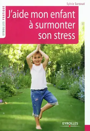 J'aide mon enfant à surmonter son stress : 39 exercices pour se relaxer, se recentrer, récupérer, se ressourcer - Sylvie Sarzaud Aupetit