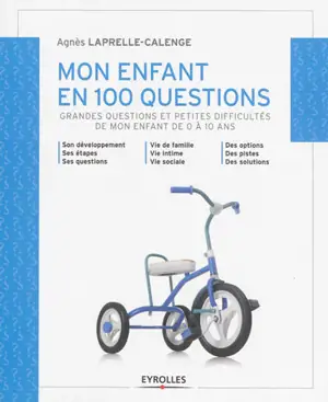 Mon enfant en 100 questions : grandes questions et petites difficultés de mon enfant de 0 à 10 ans - Agnès Laprelle-Calenge