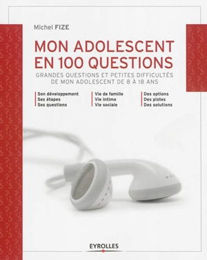 Mon adolescent en 100 questions : grandes questions et petites difficultés de mon adolescent de 8 à 18 ans - Michel Fize