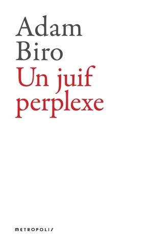 Un Juif perplexe : réflexions sur ma judéité - Adam Biro