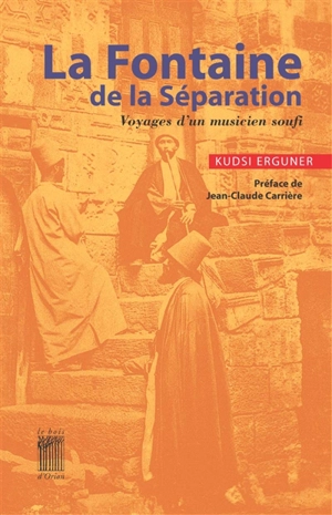 La fontaine de la séparation : voyages d'un musicien soufi - Ahmed Kudsî Erguner