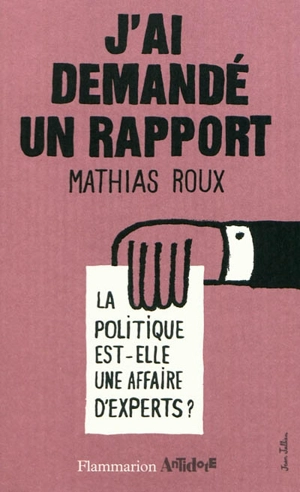 J'ai demandé un rapport : la politique est-elle une affaire d'experts ? - Mathias Roux