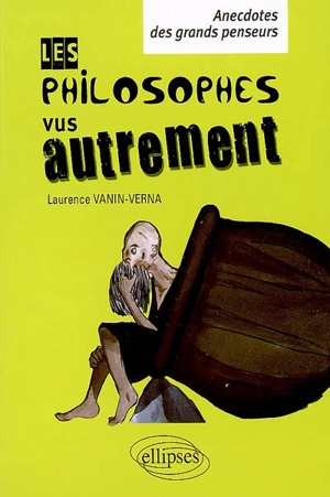 Les philosophes vus autrement : anecdotes des grands penseurs - Laurence Vanin