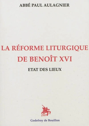 La réforme liturgique de Benoît XVI : état des lieux - Paul Aulagnier