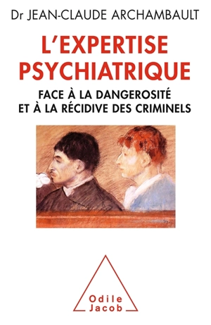 L'expertise psychiatrique : face à la dangerosité et à la récidive des criminels - Jean-Claude Archambault